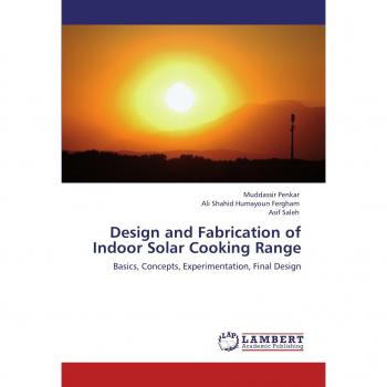 Design and Fabrication of Indoor Solar Cooking Range: Basics, Concepts, Experimentation, Final Design