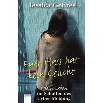 Jessica Gehres Euer Hass Hat Kein Gesicht: Mein Leben Im Schatten Des Cyber-Mobbing