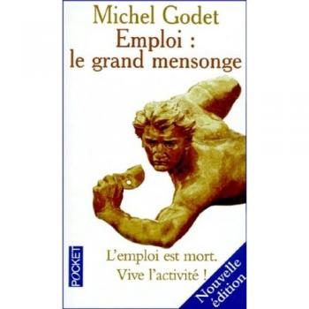 Emploi : Le Grand Mensonge : L'Emploi est mort,  vive l'activité ! Nouvelle édition