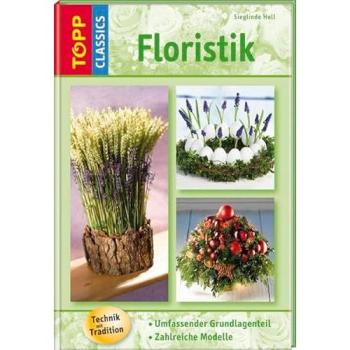 Floristik: Stimmungsvolle Floristik durchs ganze Jahr (TOPP Classics)