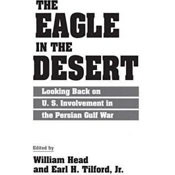 The Eagle in the Desert: Looking Back on U. S. Involvement in the Persian Gulf War