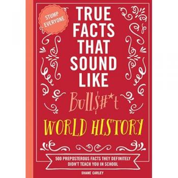 True Facts That Sound Like Bullsh*t World History