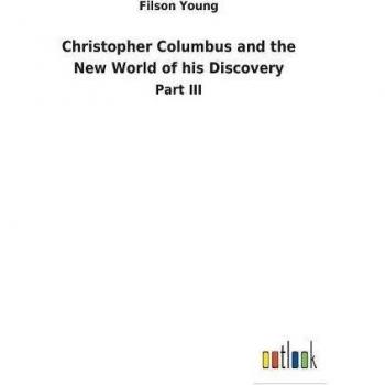 Christopher Columbus and the New World of his Discovery: Part III