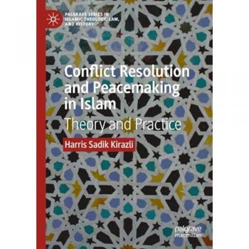 Conflict Resolution and Peacemaking in Islam: Theory and Practice (Palgrave Series in Islamic Theology, Law, and History)