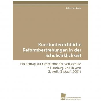 Kunstunterrichtliche Reformbestrebungen in der Schulwirklichkeit: Ein Beitrag zur Geschichte der Volksschule in Hamburg und Bayern  2. Aufl.