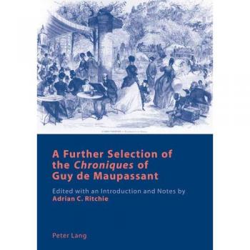 A Further Selection of the «Chroniques» of Guy de Maupassant: Edited with an Introduction and Notes by Adrian C. Ritchie