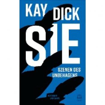 Kay Dick Sie: Szenen Des Unbehagens. Mit Einem Nachwort Von Eva Menasse