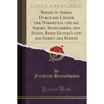 Reisen in Afrika Durch die Länder der Nordküste und die Sahara, Senegambien, den Sudan, Beide Guinea's und das Gebiet des Südens