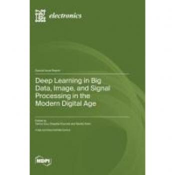 Deep Learning in Big Data, Image, and Signal Processing in the Modern Digital Age