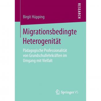 Migrationsbedingte Heterogenität: Pädagogische Professionalität von Grundschullehrkräften im Umgang mit Vielfalt