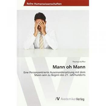 Mann oh Mann: Eine personzentrierte Auseinandersetzung mit dem Mann-sein