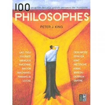 100 philosophes : Un guide des plus grands penseurs de l'humanité