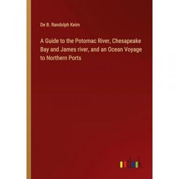 A Guide to the Potomac River, Chesapeake Bay and James river, and an Ocean Voyage to Northern Ports