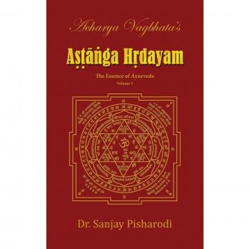 Acharya Vagbhata's Astanga Hridayam Vol 1: The Essence of Ayurveda