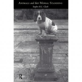 Animals and Their Moral Standing by Stephen R L Clark
