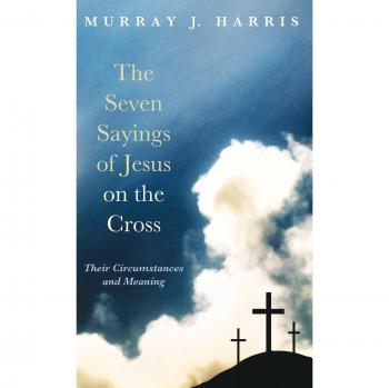 Harris, Murray J.: The Seven Sayings of Jesus on the Cross
