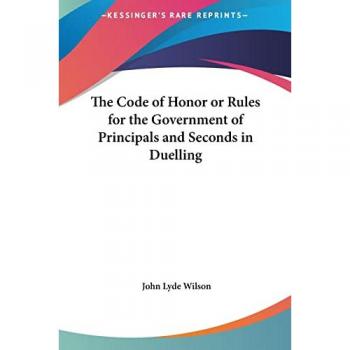 The Code of Honor or Rules for the Government of Principals and Seconds in Duelling