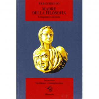 Madre della filosofia. L'inganno consueto. Vol. 1: Nichilismo e immaginazione.