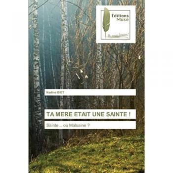 Biet, Nadine: TA MERE ETAIT UNE SAINTE !