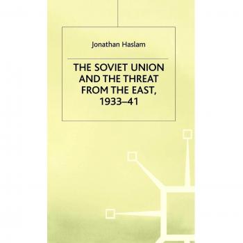 The Soviet Union and the Threat from the East 1933-41: Moscow, Tokyo and the Prelude to the Pacific War