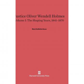 Justice Oliver Wendell Holmes, Volume I, The Shaping Years, 1841-1870