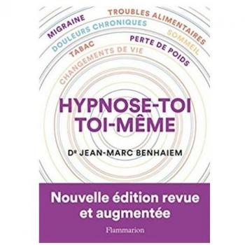 Hypnose-toi toi-même : migraine, troubles alimentaires, douleurs chroniques, sommeil, tabac, perte de poids, changements de vie par Jean-Marc Benhaiem Flammarion