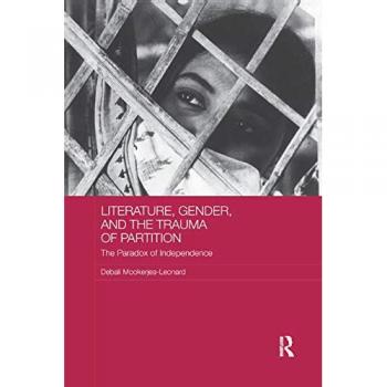 Literature, Gender, and the Trauma of Partition: The Paradox of Independence (Routledge Research on Gender in Asia)