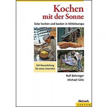 Kochen mit der Sonne: Solar kochen und backen in Mitteleuropa: Solar kochen und backen in Mitteleuropa. Mit Bauanleitung für einen Solarofen