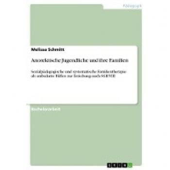 Anorektische Jugendliche und ihre Familien: Sozialpädagogische und systematische Familientherapie als ambulante Hilfen zur Erziehung nach SGB VIII