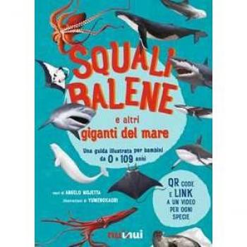 Squali, balene e altri giganti del mare. Una guida illustrata da 0 a 109 anni. Ediz. a colori