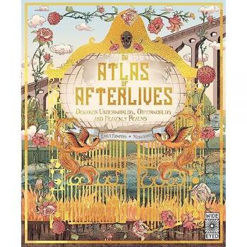Atlas of Afterlives: Discover Underworlds, Otherworlds and Heavenly Realms Hardback