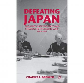 The Joint Chiefs of Staff and Strategy in the Pacific War, 1943-1945