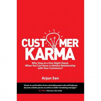 Customer Karma: Why Stop at a One-Night Stand, When You Can Have a Lifetime Relationship with Your Customers?