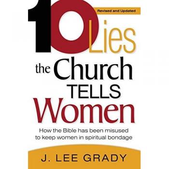 Grady, J. Lee Ten Lies The Church Tells Women: How The Bible Has Been Misused To Keep Women In Spiritual Bondage (Revised & Updated)