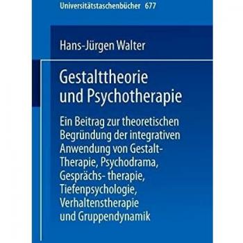 Gestalttheorie und Psychotherapie: Zur integrativen Anwendung zeitgenössischer Therapieformen: Ein Beitrag zur theoretischen Begründung der ...