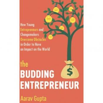 The Budding Entrepreneur: How Young Entrepreneurs and Changemakers Overcome Obstacles in Order to Have an Impact on the World