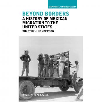 Beyond Borders: A History of Mexican Migration to the United States Timothy J. Henderson