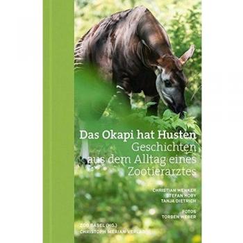 Christian Wenker Das Okapi Hat Husten: Geschichten Aus Dem Alltag Eines Zootierarztes
