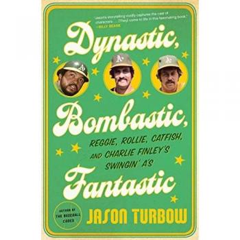 Dynastic, Bombastic, Fantastic: Reggie, Rollie, Catfish, and Charlie Finley's Swingin' A's
