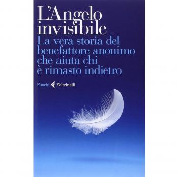 L'Angelo invisibile. La vera storia del benefattore anonimo che aiuta chi è rimasto indietro