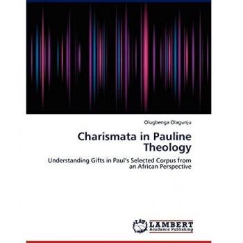 Charismata in Pauline Theology: Understanding Gifts in Paul’s Selected Corpus from an African Perspective