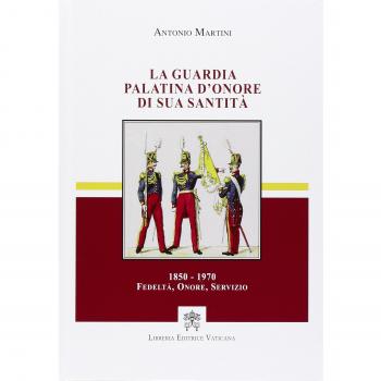 La guardia palatina d'onore di sua santità 1850-1970. Fedeltà, onore, servizio