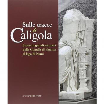Sulle tracce di Caligola. Storie di grandi recuperi della Guardia di Finanza al lago di Nemi. Catalogo della mostra