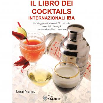 Il libro dei cocktails internazionali IBA. Un viaggio attraverso 77 cocktails mondiali che ogni barman dovrebbe conoscere