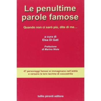 Le penultime parole famose. Quando non ci sarò più, dite di me...