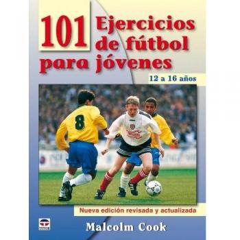 101 Ejercicios De Fútbol Para Jóvenes. De 12 A 16 Años. Nueva Edición Revisada Y Actualizada