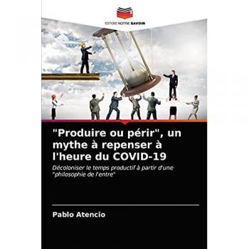 Produire ou périr, un mythe à repenser à l'heure du COVID-19: Décoloniser le temps productif à partir d'une philosophie de l'entre