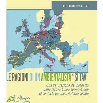 Le ragioni di un ambientalista Sì TAV. Una valutazione del progetto della Nuova Linea Torino-Lione nel contesto europeo, italiano, locale