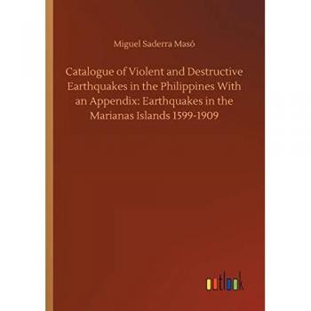 Catalogue of Violent and Destructive Earthquakes in the Philippines With an Appendix: Earthquakes in the Marianas Islands 1599-1909