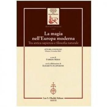 La magia nell'Europa moderna. Tra antica sapienza e filosofia naturale. Atti del Convegno